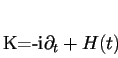 \begin{displaymath}
% latex2html id marker 1418K=-\mathrm{i}\partial _{t}+H(t)\end{displaymath}