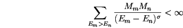 \begin{displaymath}
\sum _{E_{m}>E_{n}}\frac{M_{m}M_{n}}{(E_{m}-E_{n})^{\sigma }}<\infty \end{displaymath}