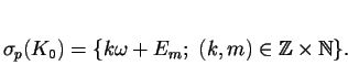 \begin{displaymath}
% latex2html id marker 1431\sigma _{p}(K_{0})=\{k\omega +E_{m};\textrm{ }(k,m)\in \mathbb{Z}\times \mathbb{N}\}.\end{displaymath}