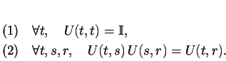 \begin{eqnarray*}
% latex2html id marker 103(1) & & \forall t,\quad U(t,t)=\mathbb{I},\\
(2) & & \forall t,s,r,\quad U(t,s)\, U(s,r)=U(t,r).
\end{eqnarray*}