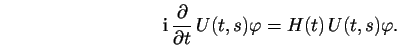 \begin{displaymath}
% latex2html id marker 1396\mathrm{i}\frac{\partial }{\partial t}\, U(t,s)\varphi =H(t)\, U(t,s)\varphi .\end{displaymath}