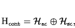 \begin{displaymath}
% latex2html id marker 1407\mathcal{H}_{\mathrm{cont}}=\mathcal{H}_{\mathrm{ac}}\oplus \mathcal{H}_{\mathrm{sc}},\end{displaymath}