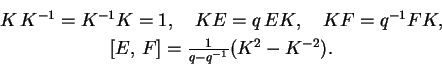 \begin{eqnarray*}
& K\, K^{-1}=K^{-1}K=1,\quad KE=q\, EK,\quad KF=q^{-1}FK, & \\
& [E,\, F]=\frac{1}{q-q^{-1}}(K^{2}-K^{-2}). &
\end{eqnarray*}