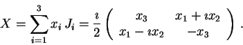 \begin{displaymath}
X=\sum _{i=1}^{3}x_{i}\, J_{i}=\frac{\ensuremath{\imath}}{2}...
..._{1}-\ensuremath{\imath}x_{2} & -x_{3}
\end{array}\right) \, .
\end{displaymath}