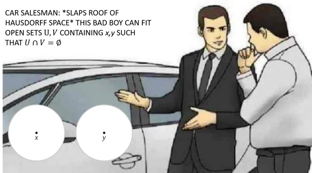 Obrázkové makro. “Car Salesman: *slaps roof of Hausdorff space* This bad boy can fit open sets 𝑈, 𝑉 containing 𝑥, 𝑦 such that 𝑈 ∩ 𝑉 = ∅”.